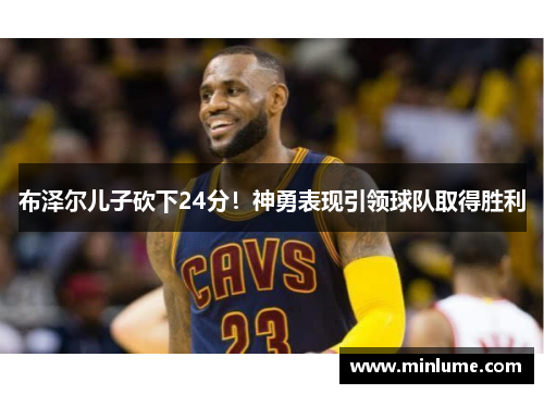 布泽尔儿子砍下24分！神勇表现引领球队取得胜利